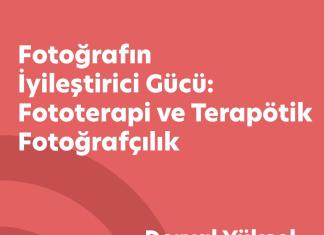 Fotoğrafın İyileştirici Gücü: Fototerapi ve Terapötik Fotoğrafçılık- Söyleşi